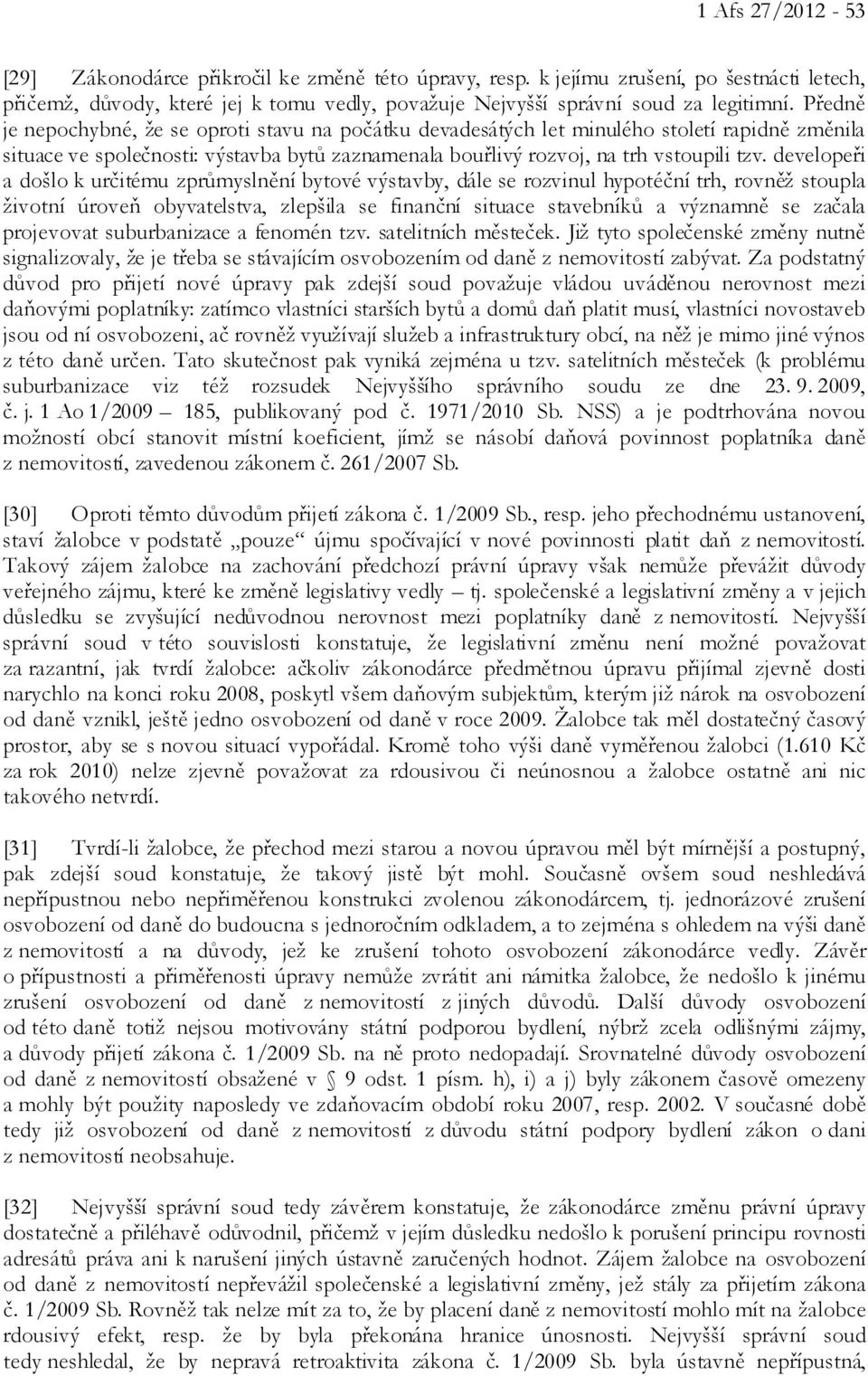developeři a došlo k určitému zprůmyslnění bytové výstavby, dále se rozvinul hypotéční trh, rovněž stoupla životní úroveň obyvatelstva, zlepšila se finanční situace stavebníků a významně se začala