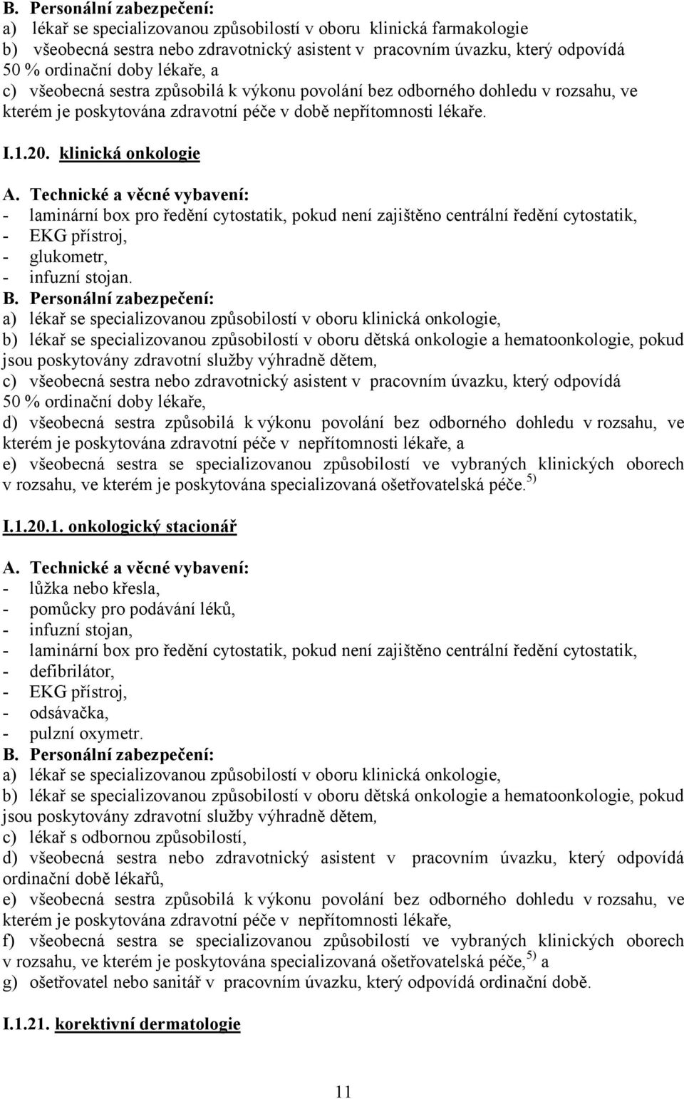 klinická onkologie - laminární box pro ředění cytostatik, pokud není zajištěno centrální ředění cytostatik, - EKG přístroj, - glukometr, - infuzní stojan.