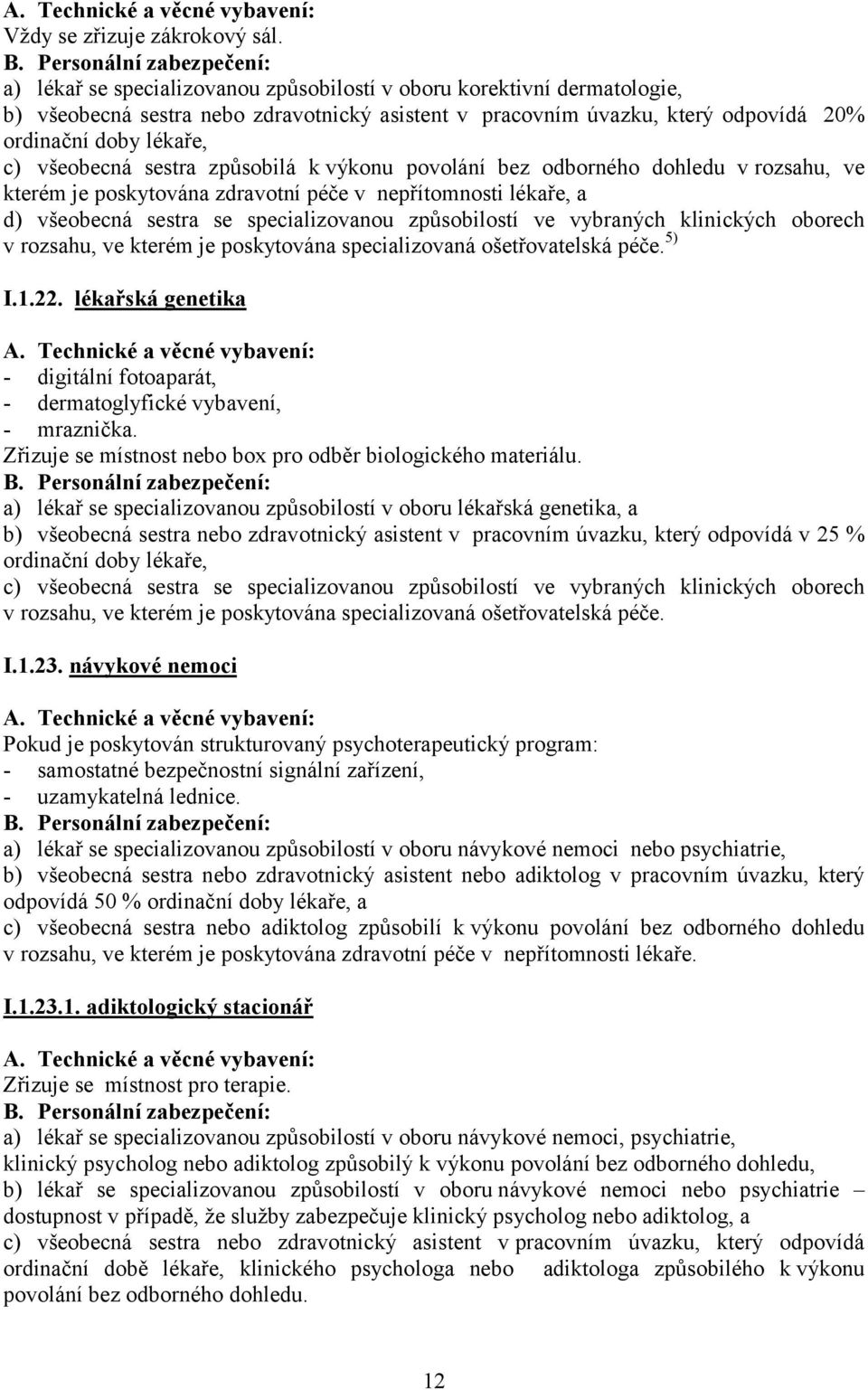 poskytována zdravotní péče v nepřítomnosti lékaře, a d) všeobecná sestra se specializovanou způsobilostí ve vybraných klinických oborech v rozsahu, ve kterém je poskytována specializovaná