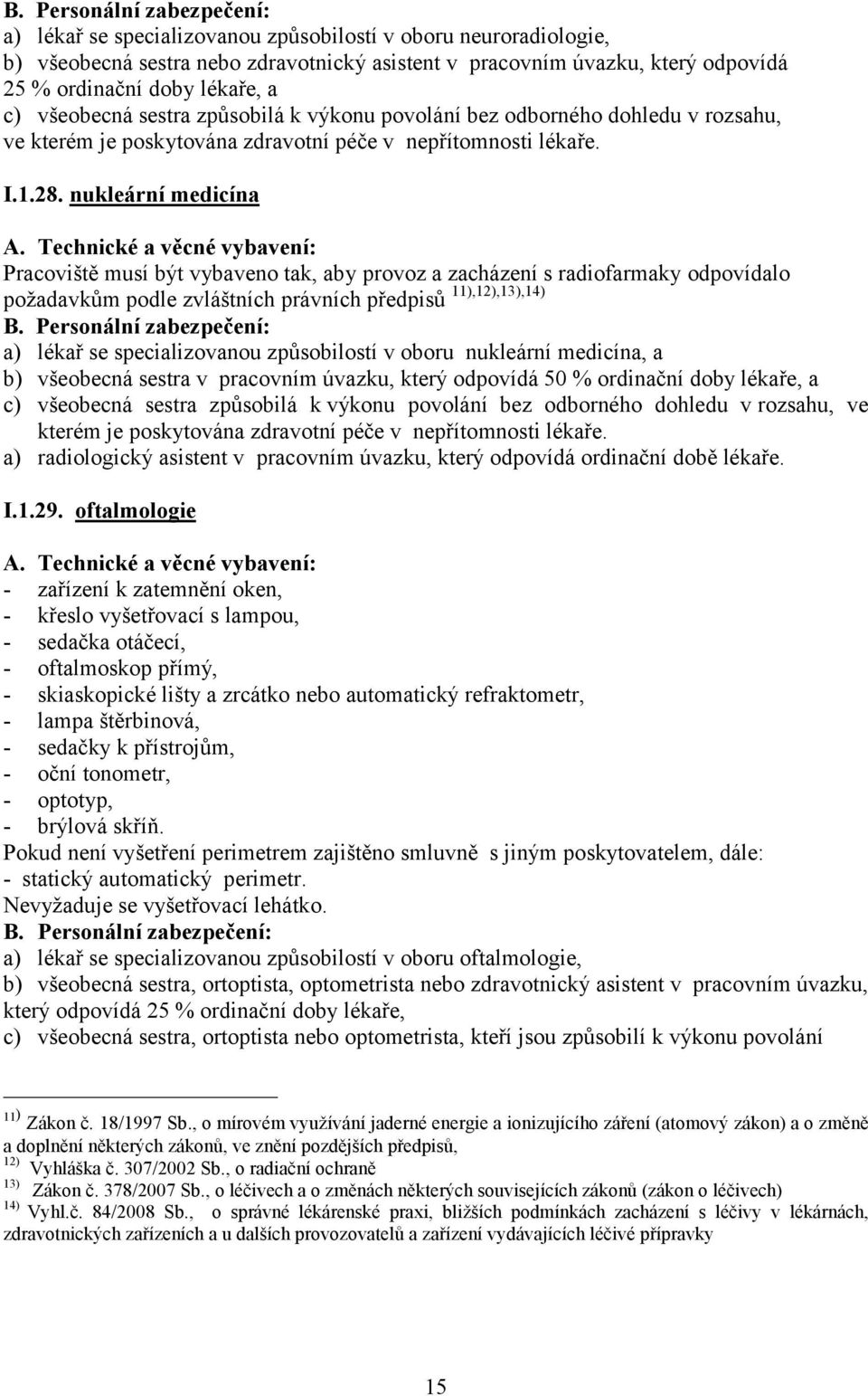 nukleární medicína Pracoviště musí být vybaveno tak, aby provoz a zacházení s radiofarmaky odpovídalo požadavkům podle zvláštních právních předpisů 11),12),13),14) a) lékař se specializovanou