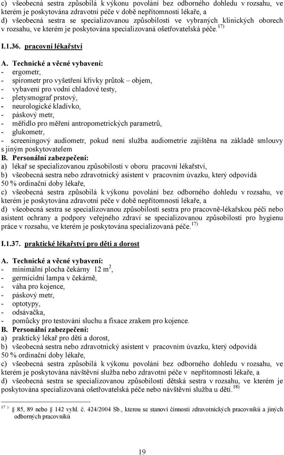 pracovní lékařství - ergometr, - spirometr pro vyšetření křivky průtok objem, - vybavení pro vodní chladové testy, - pletysmograf prstový, - neurologické kladívko, - páskový metr, - měřidlo pro