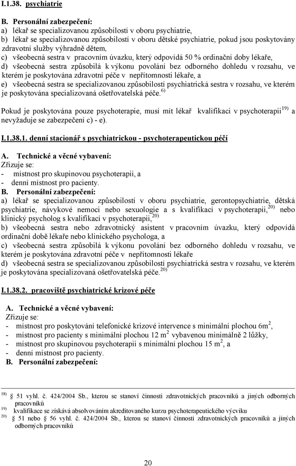 c) všeobecná sestra v pracovním úvazku, který odpovídá 50 % ordinační doby lékaře, d) všeobecná sestra způsobilá k výkonu povolání bez odborného dohledu v rozsahu, ve kterém je poskytována zdravotní