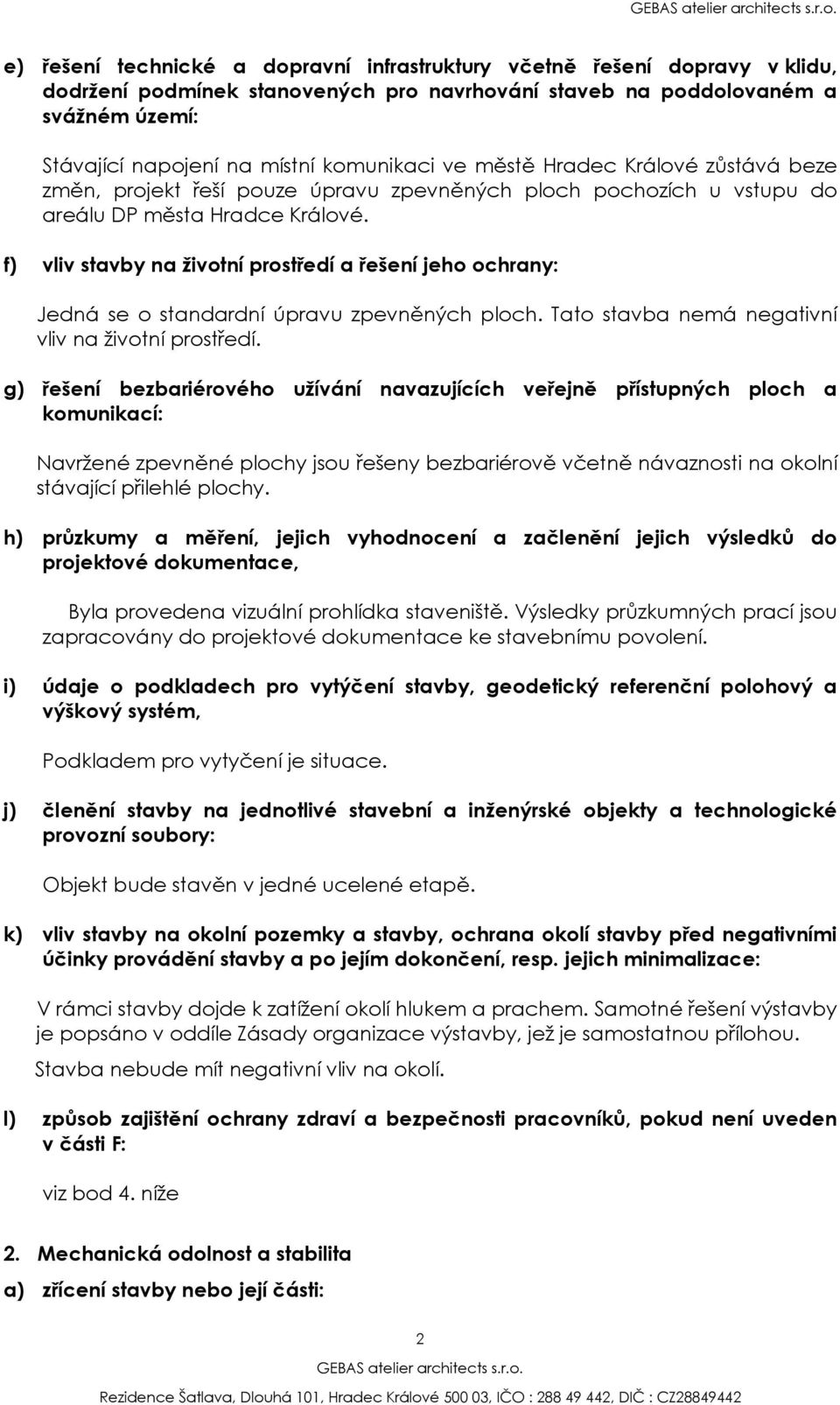 f) vliv stavby na životní prostředí a řešení jeho ochrany: Jedná se o standardní úpravu zpevněných ploch. Tato stavba nemá negativní vliv na životní prostředí.