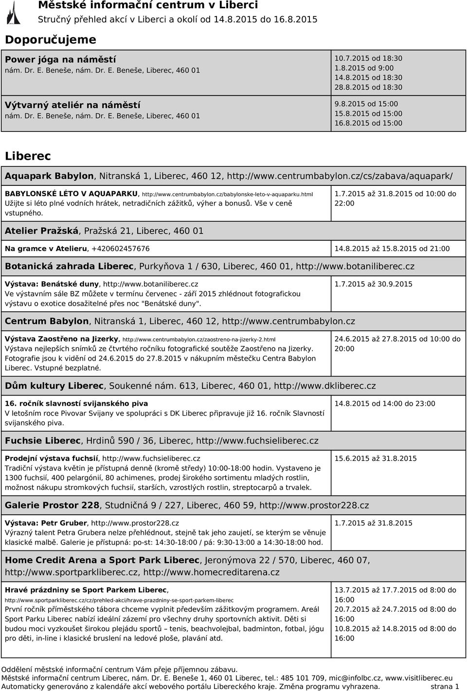 cz/cs/zabava/aquapark/ BABYLONSKÉ LÉTO V AQUAPARKU, http://www.centrumbabylon.cz/babylonske-leto-v-aquaparku.html Užijte si léto plné vodních hrátek, netradičních zážitků, výher a bonusů.