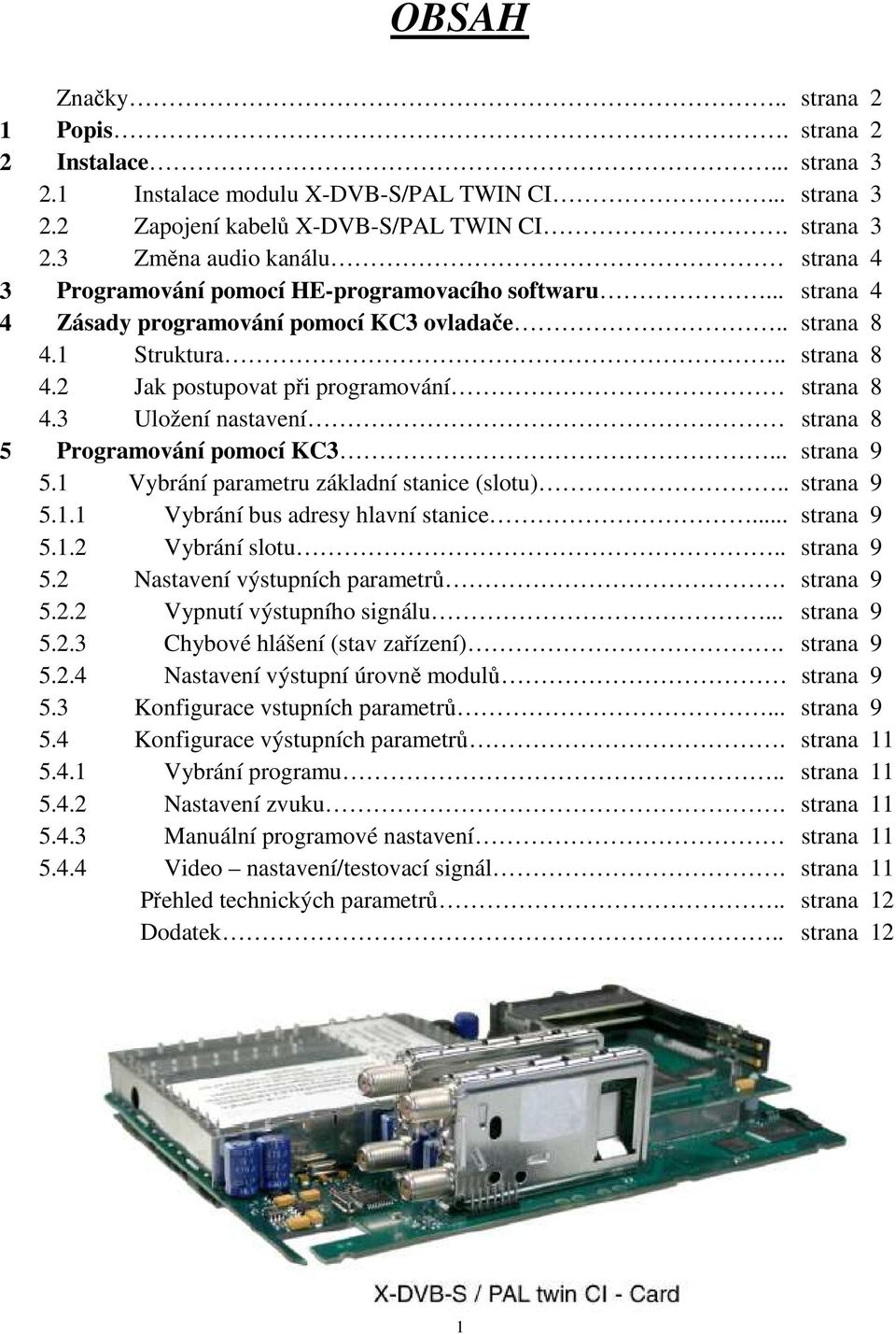 .. strana 9 5.1 Vybrání parametru základní stanice (slotu).. strana 9 5.1.1 Vybrání bus adresy hlavní stanice... strana 9 5.1.2 Vybrání slotu.. strana 9 5.2 Nastavení výstupních parametrů. strana 9 5.2.2 Vypnutí výstupního signálu.