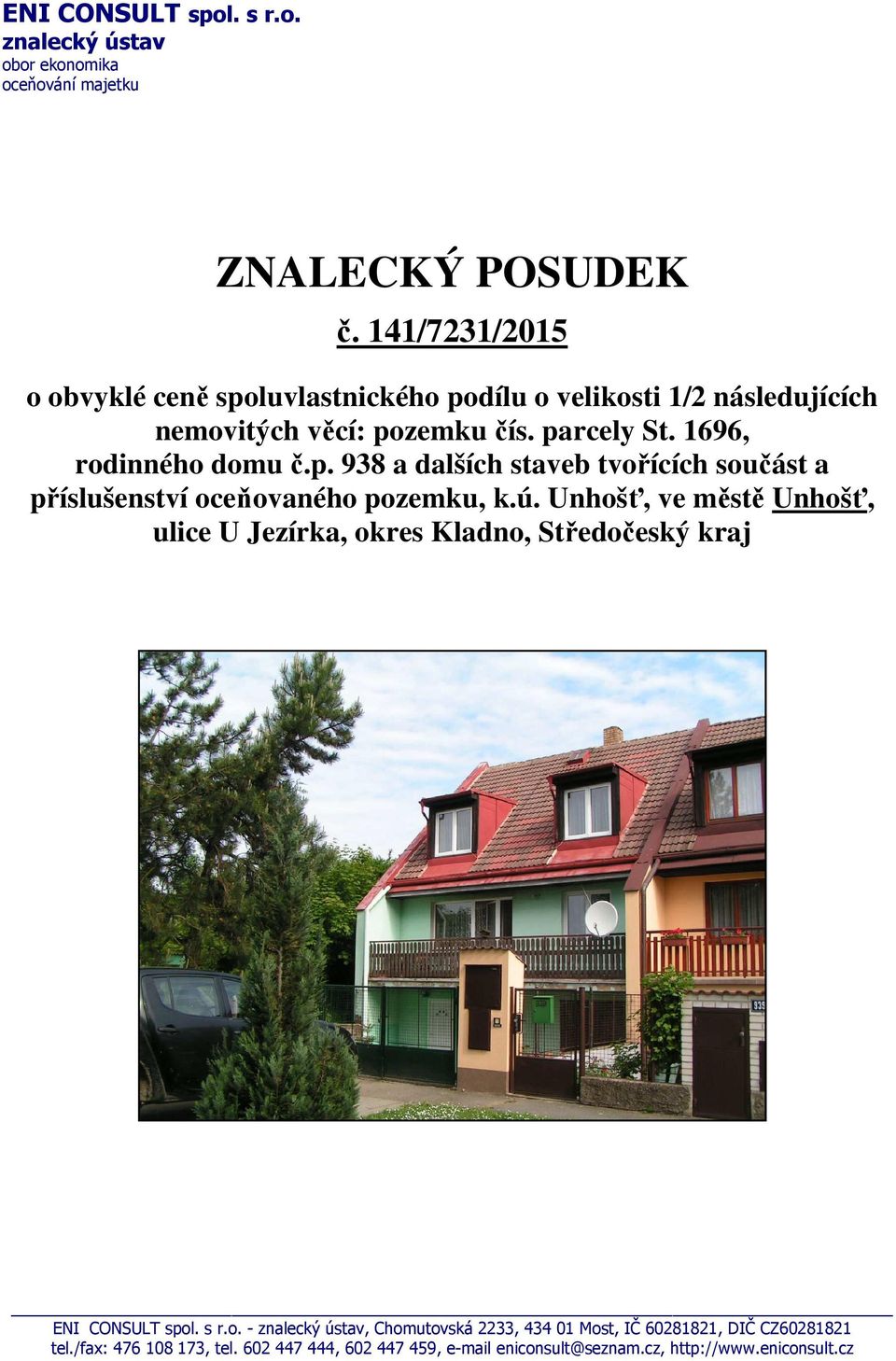 ú. Unhošť, ve městě Unhošť, ulice U Jezírka, okres Kladno, Středočeský kraj ENI CONSULT spol. s r.o. - znalecký ústav, Chomutovská 2233, 434 01 Most, IČ 60281821, DIČ CZ60281821 tel.