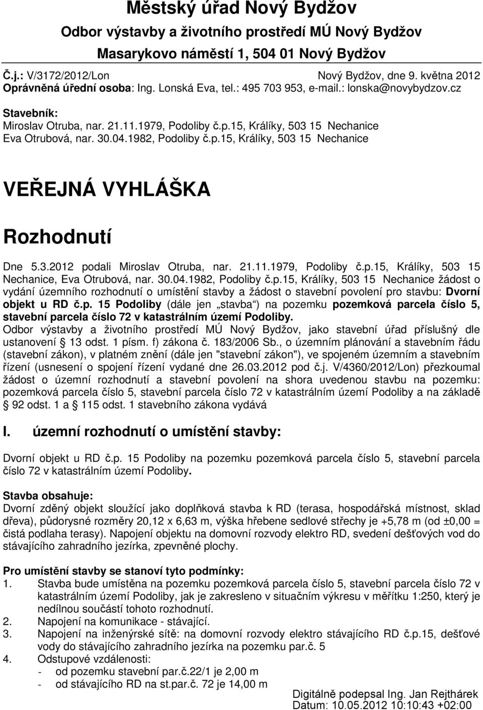 3.2012 podali Miroslav Otruba, nar. 21.11.1979, Podoliby č.p.15, Králíky, 503 15 Nechanice, Eva Otrubová, nar. 30.04.1982, Podoliby č.p.15, Králíky, 503 15 Nechanice žádost o vydání územního rozhodnutí o umístění stavby a žádost o stavební povolení pro stavbu: Dvorní objekt u RD č.