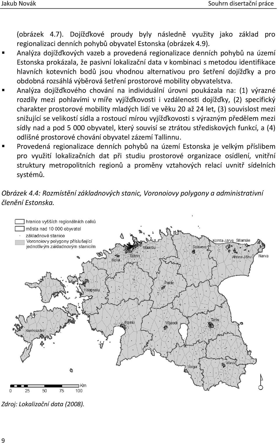 alternativou pro šetření dojížďky a pro obdobná rozsáhlá výběrová šetření prostorové mobility obyvatelstva.