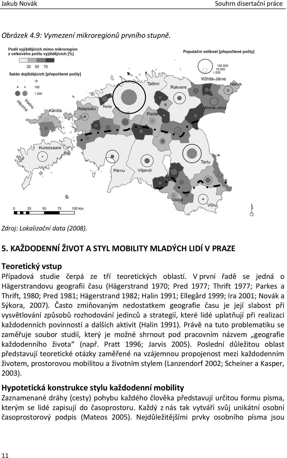 V první řadě se jedná o Hägerstrandovu geografii času (Hägerstrand 1970; Pred 1977; Thrift 1977; Parkes a Thrift, 1980; Pred 1981; Hägerstrand 1982; Halin 1991; Ellegård 1999; Ira 2001; Novák a