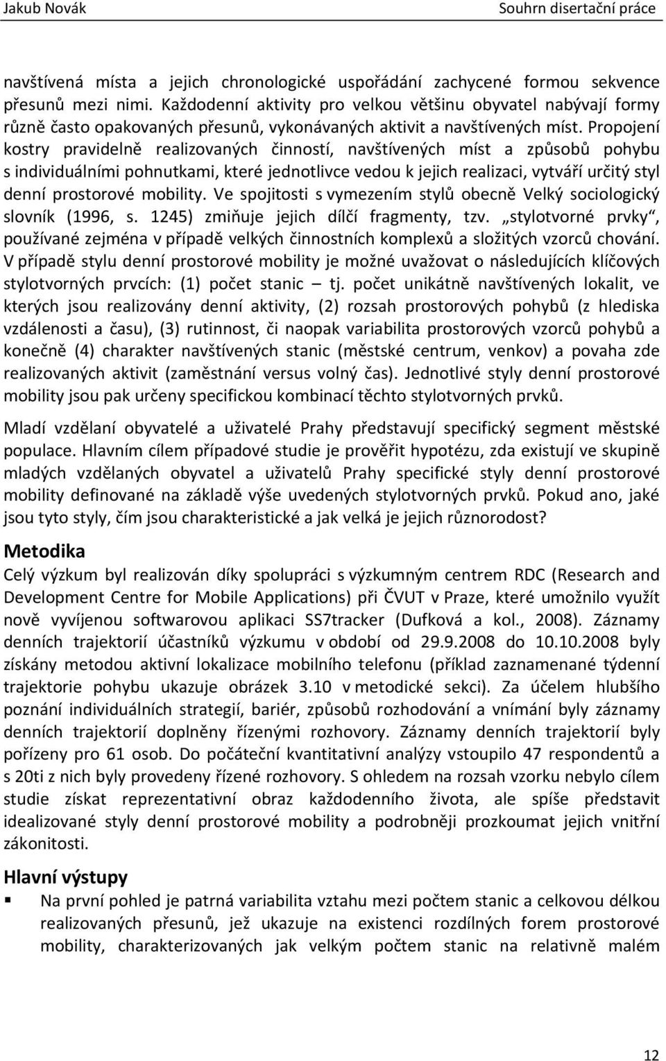 Propojení kostry pravidelně realizovaných činností, navštívených míst a způsobů pohybu s individuálními pohnutkami, které jednotlivce vedou k jejich realizaci, vytváří určitý styl denní prostorové