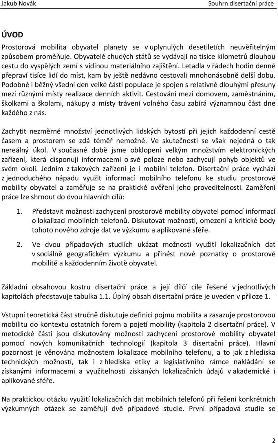 Letadla v řádech hodin denně přepraví tisíce lidí do míst, kam by ještě nedávno cestovali mnohonásobně delší dobu.