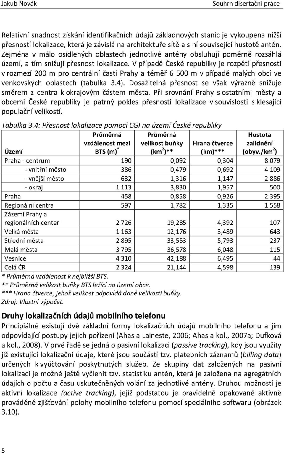 V případě České republiky je rozpětí přesnosti v rozmezí 200 m pro centrální časti Prahy a téměř 6 500 m v případě malých obcí ve venkovských oblastech (tabulka 3.4).