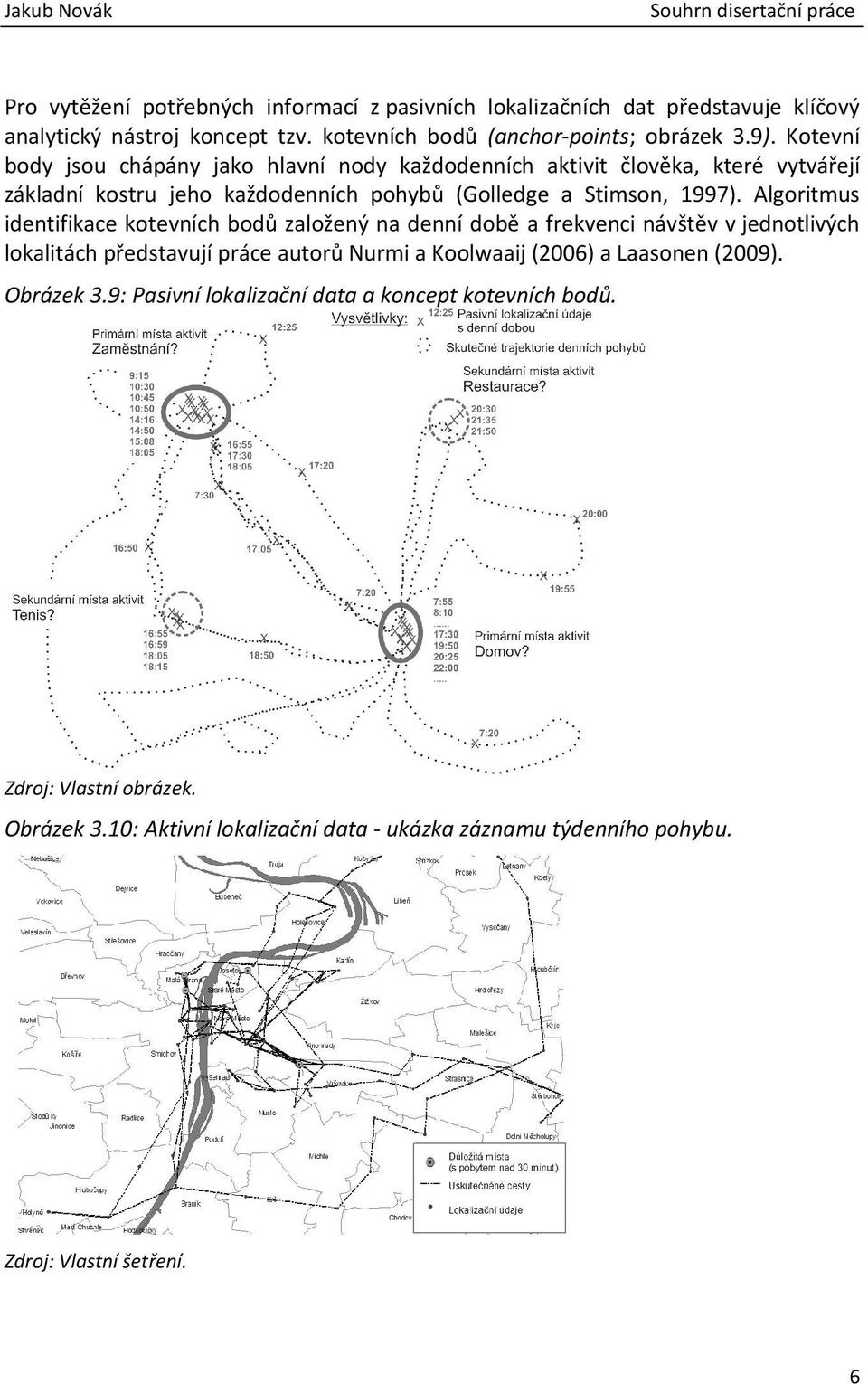 Algoritmus identifikace kotevních bodů založený na denní době a frekvenci návštěv v jednotlivých lokalitách představují práce autorů Nurmi a Koolwaaij (2006) a Laasonen