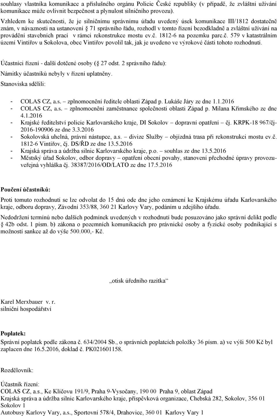 užívání na provádění stavebních prací v rámci rekonstrukce mostu ev.č. 1812-6 na pozemku parc.č. 579 v katastrálním území Vintířov u Sokolova, obec Vintířov povolil tak, jak je uvedeno ve výrokové části tohoto rozhodnutí.