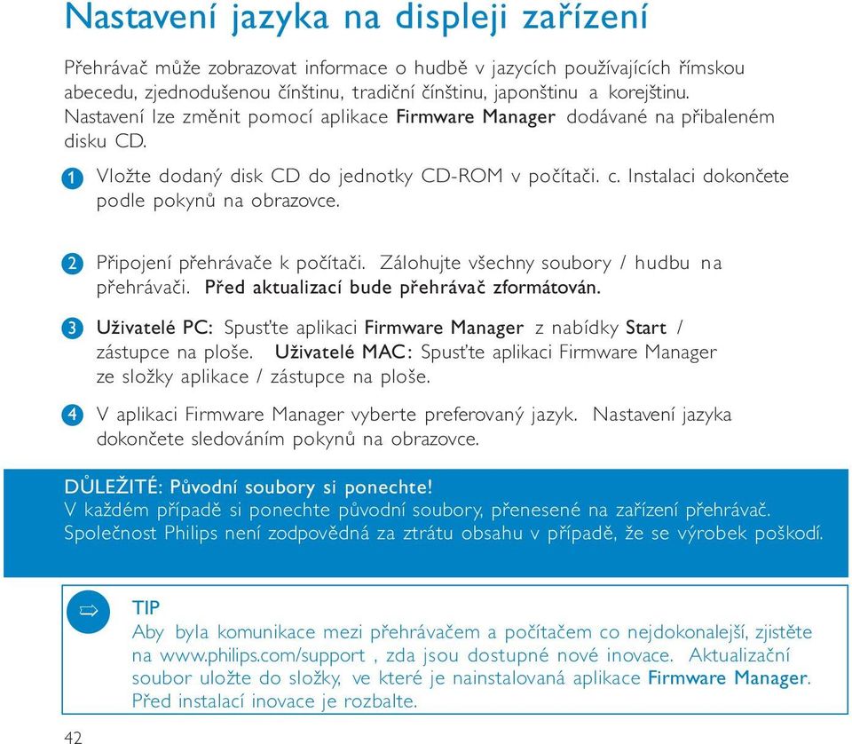 2 3 4 Připjení přehrávače k pčítači. Zálhujte všechny subry / hudbu na přehrávači. Před aktualizací bude přehrávač zfrmátván.