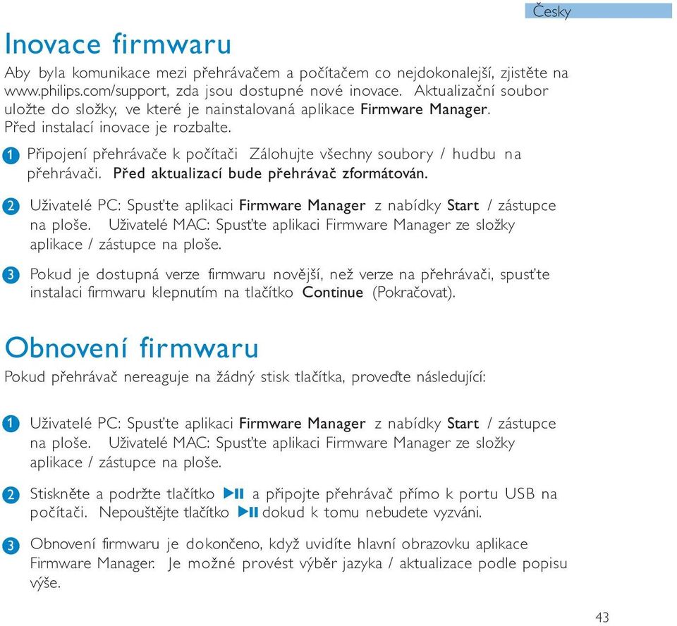 Před aktualizací bude přehrávač zfrmátván. 2 3 Uživatelé PC: Spusťte aplikaci Firmware Manager z nabídky Start / zástupce na plše.