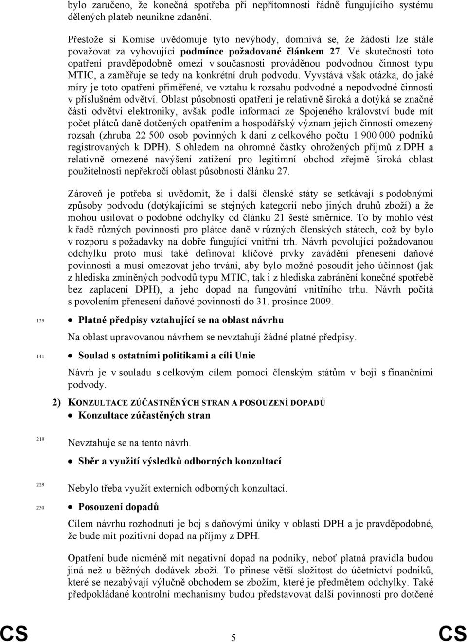 Ve skutečnosti toto opatření pravděpodobně omezí v současnosti prováděnou podvodnou činnost typu MTIC, a zaměřuje se tedy na konkrétní druh podvodu.