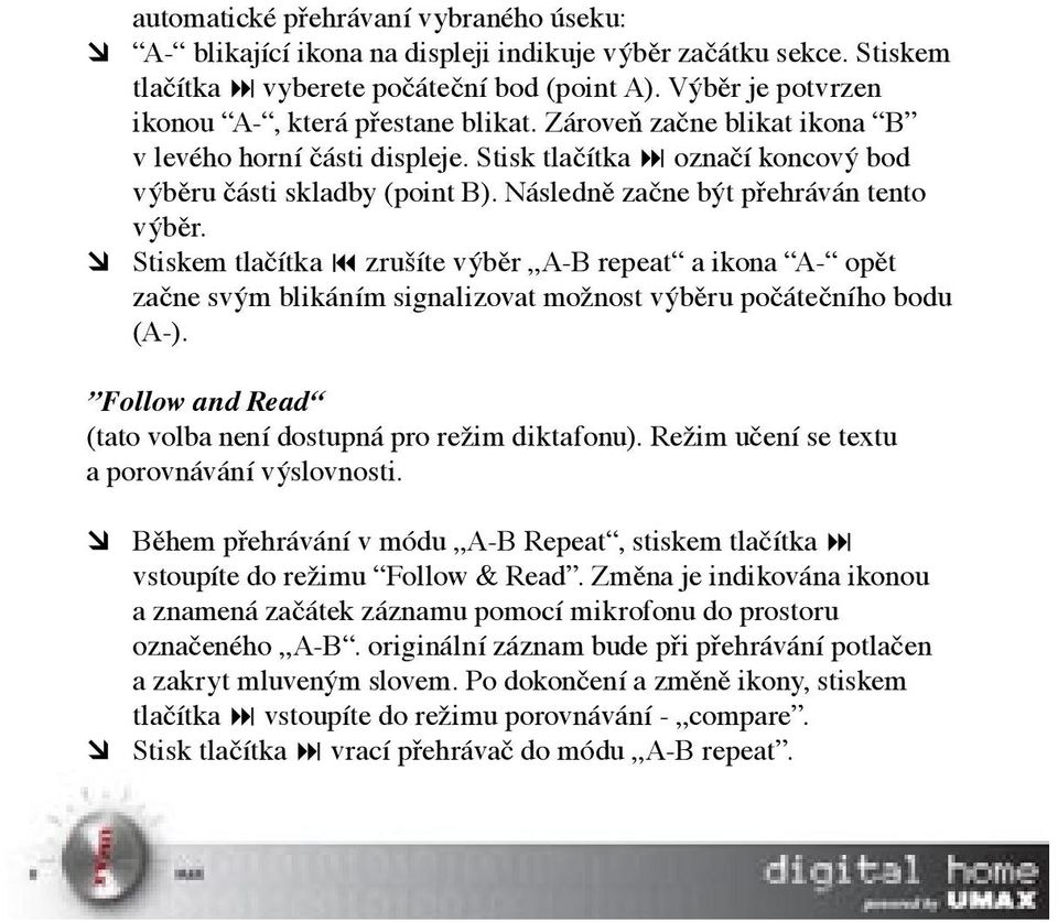 Následně začne být přehráván tento výběr. Stiskem tlačítka 9 zrušíte výběr A-B repeat a ikona A- opět začne svým blikáním signalizovat možnost výběru počátečního bodu (A-).