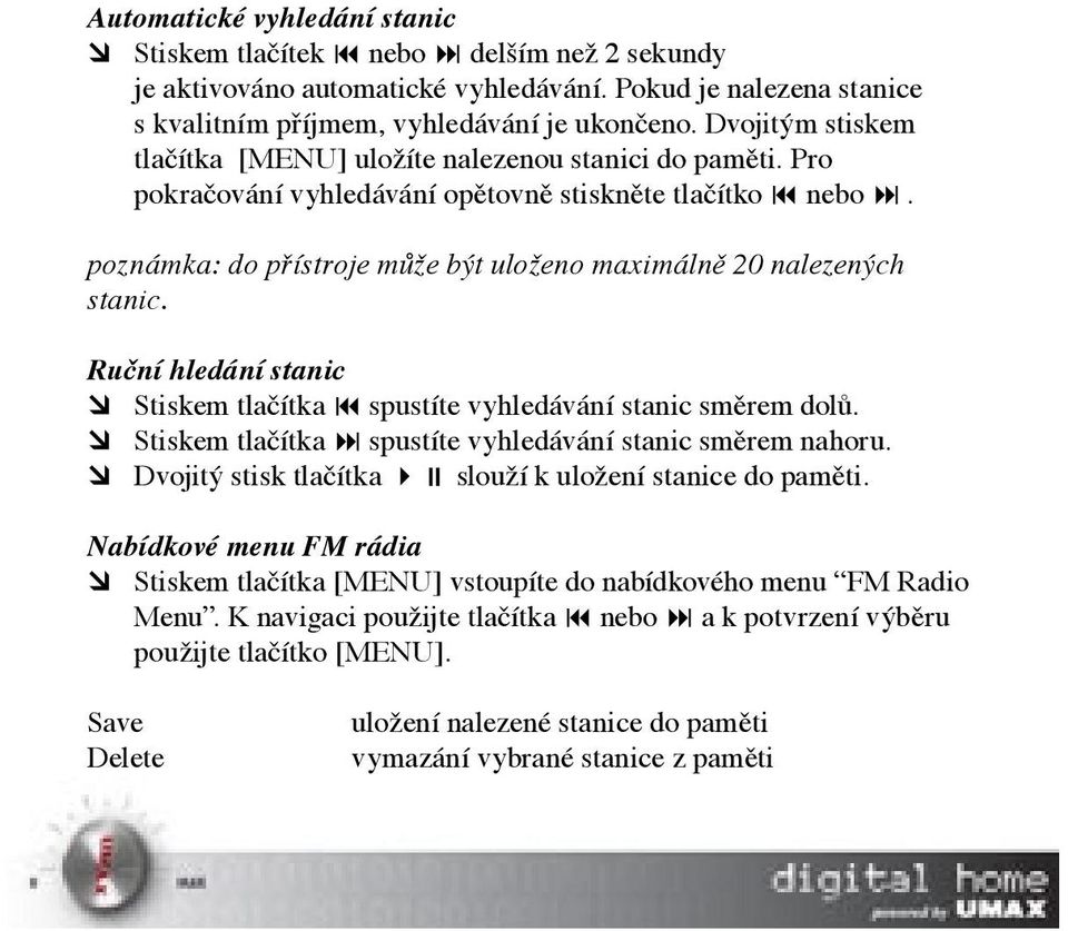 poznámka: do přístroje může být uloženo maximálně 20 nalezených stanic. Ruční hledání stanic Stiskem tlačítka 9 spustíte vyhledávání stanic směrem dolů.