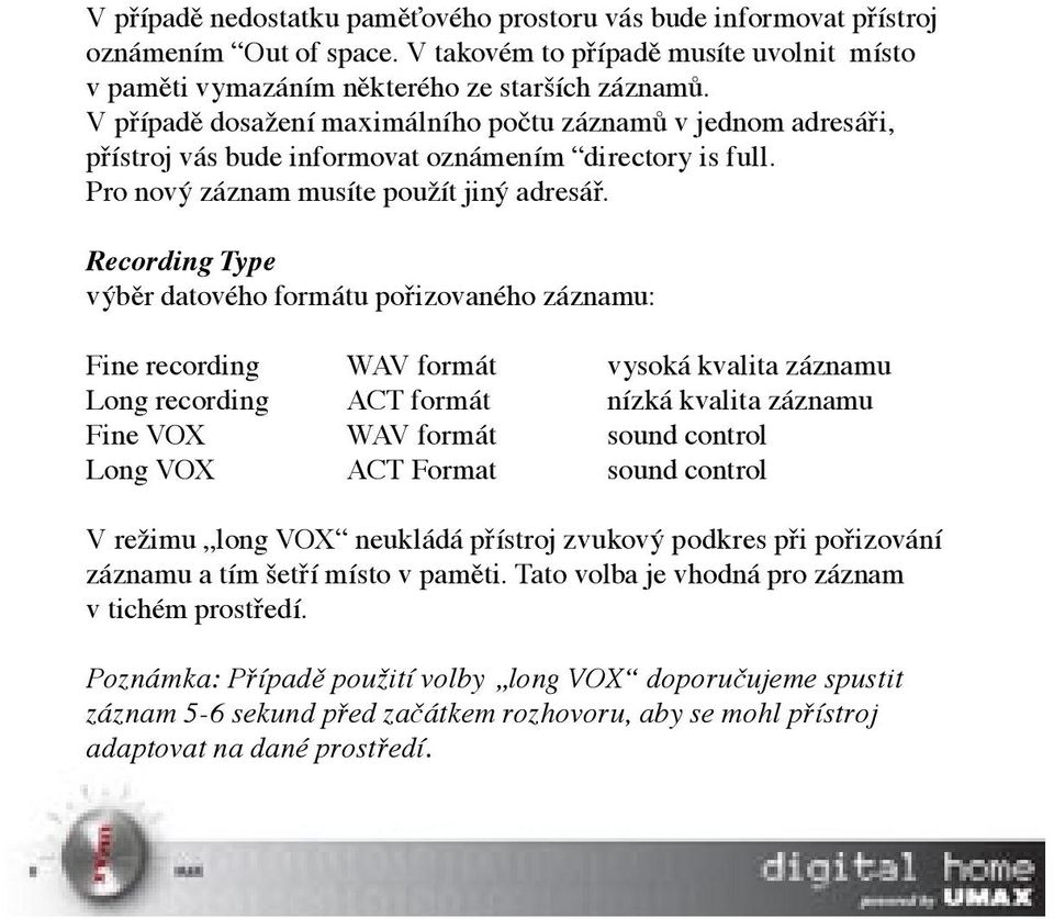 Recording Type výběr datového formátu pořizovaného záznamu: Fine recording WAV formát vysoká kvalita záznamu Long recording ACT formát nízká kvalita záznamu Fine VOX WAV formát sound control Long VOX