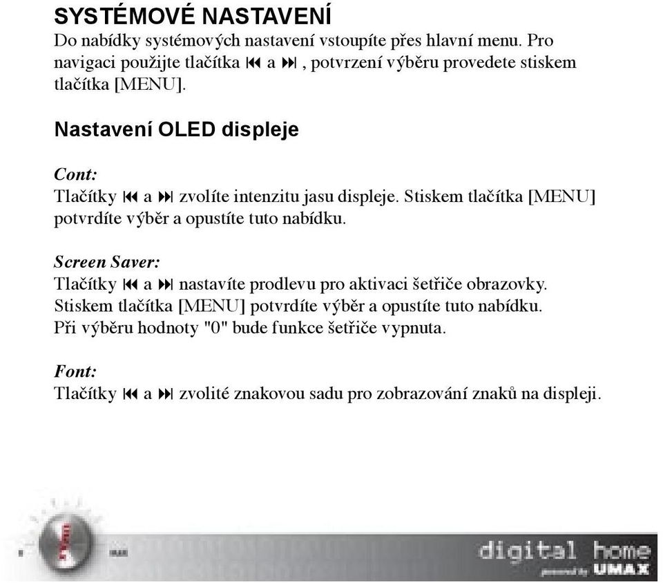 Nastavení OLED displeje Cont: Tlačítky 9 a : zvolíte intenzitu jasu displeje. Stiskem tlačítka [MENU] potvrdíte výběr a opustíte tuto nabídku.