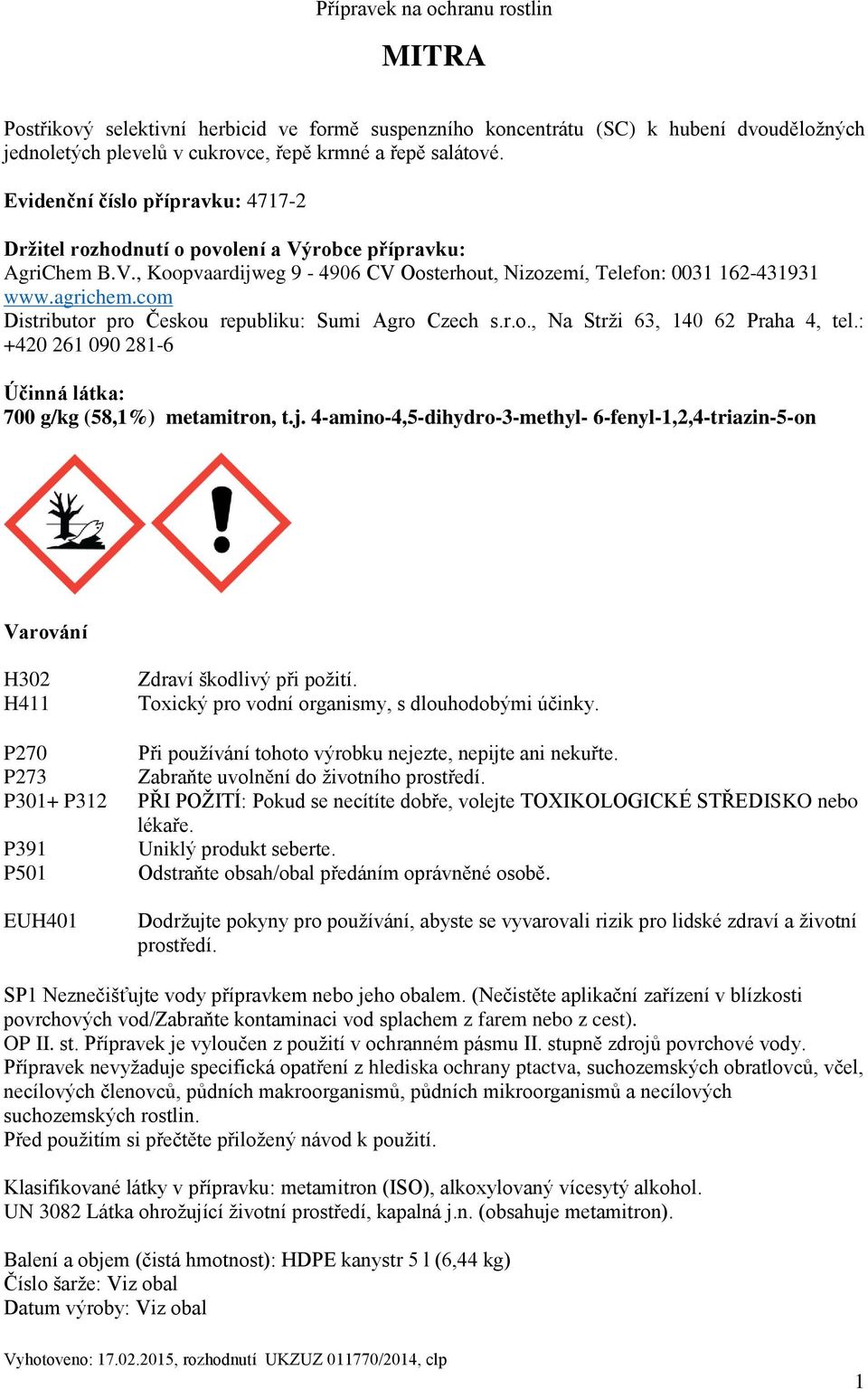 com Distributor pro Českou republiku: Sumi Agro Czech s.r.o., Na Strži 63, 140 62 Praha 4, tel.: +420 261 090 281-6 Účinná látka: 700 g/kg (58,1%) metamitron, t.j.