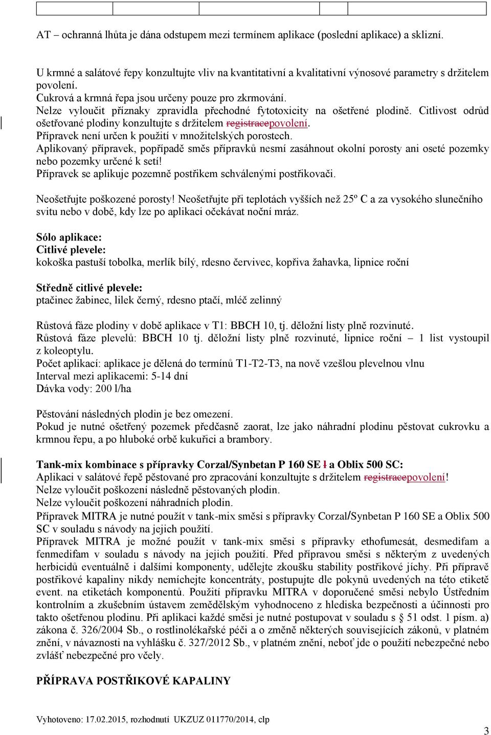 Citlivost odrůd ošetřované plodiny konzultujte s držitelem registracepovolení. Přípravek není určen k použití v množitelských porostech.