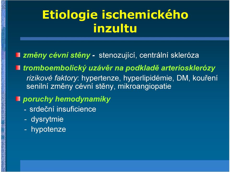 faktory: hypertenze, hyperlipidémie, DM, kouření senilní změny cévní stěny,