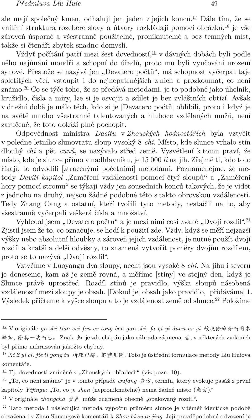 snadno domyslí. Vždyť počítání patří mezi šest dovedností, 19 v dávných dobách byli podle něho najímáni moudří a schopní do úřadů, proto mu byli vyučováni urození synové.