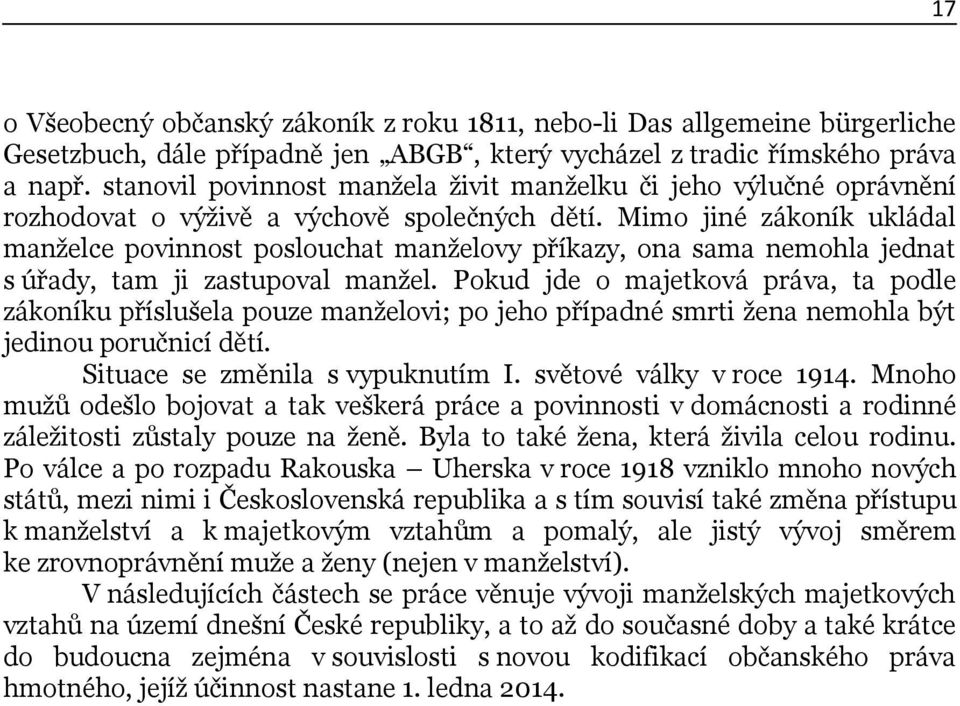 Mimo jiné zákoník ukládal manţelce povinnost poslouchat manţelovy příkazy, ona sama nemohla jednat s úřady, tam ji zastupoval manţel.