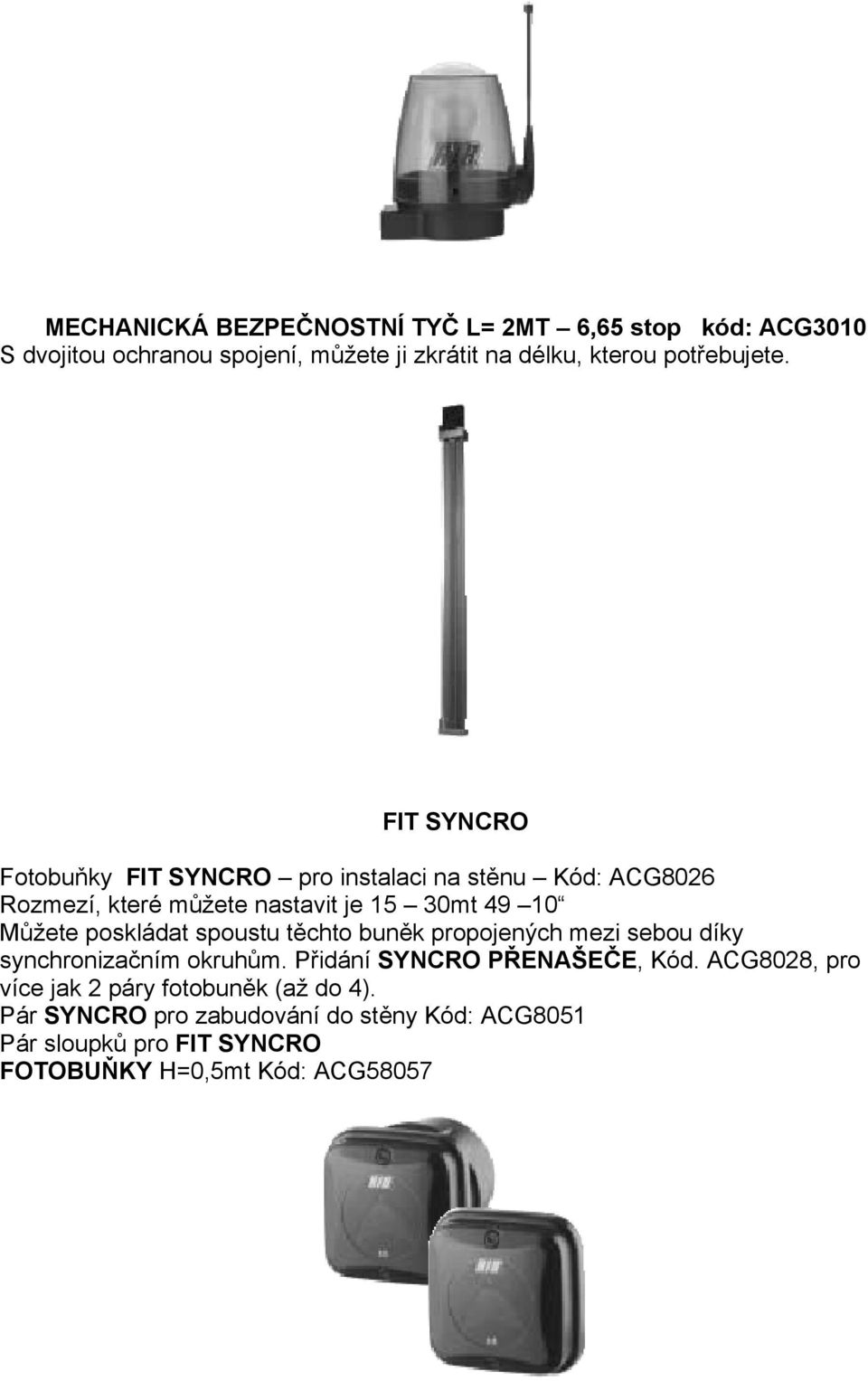 FIT SYNCRO Fotobuňky FIT SYNCRO pro instalaci na stěnu Kód: ACG8026 Rozmezí, které můžete nastavit je 15 30mt 49 10 Můžete poskládat