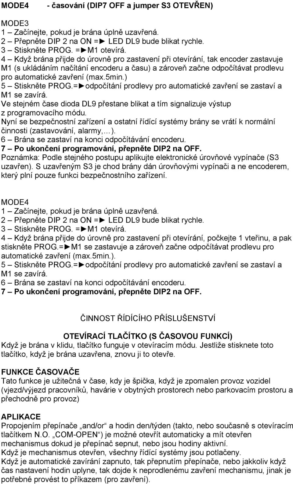 ) 5 Stiskněte PROG.= odpočítání prodlevy pro automatické zavření se zastaví a M1 se zavírá. Ve stejném čase dioda DL9 přestane blikat a tím signalizuje výstup z programovacího módu.