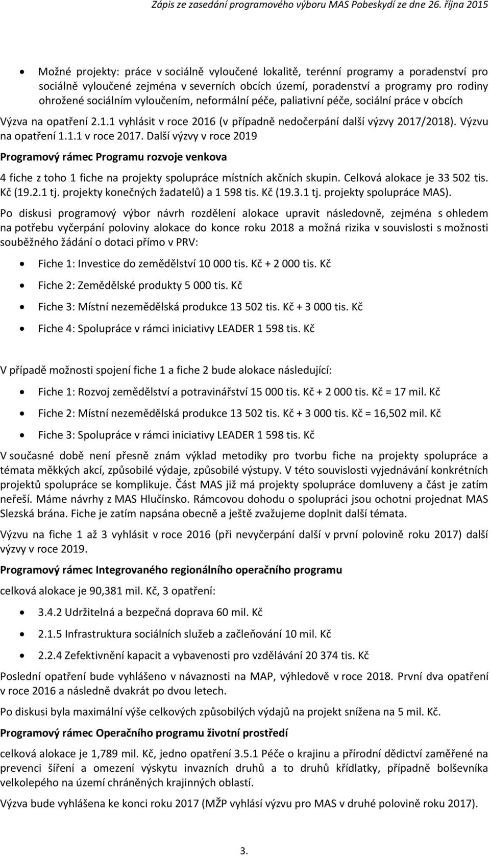 Další výzvy v roce 2019 Programový rámec Programu rozvoje venkova 4 fiche z toho 1 fiche na projekty spolupráce místních akčních skupin. Celková alokace je 33 502 tis. Kč (19.2.1 tj.