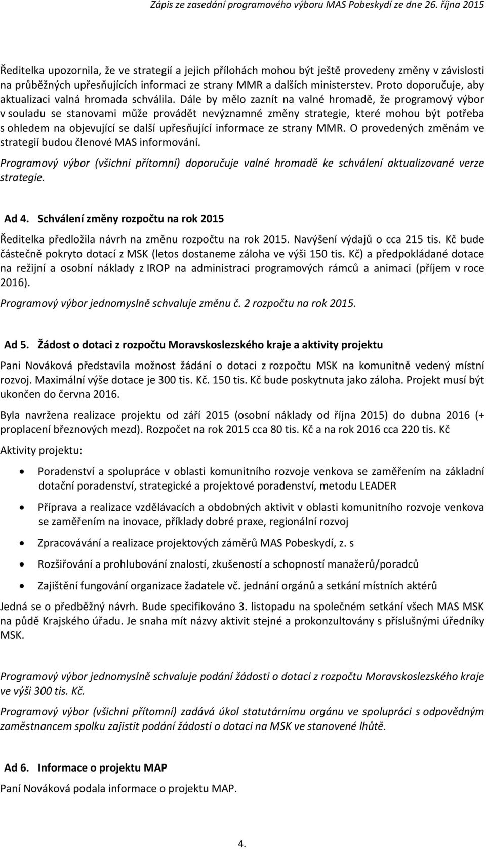 Dále by mělo zaznít na valné hromadě, že programový výbor v souladu se stanovami může provádět nevýznamné změny strategie, které mohou být potřeba s ohledem na objevující se další upřesňující