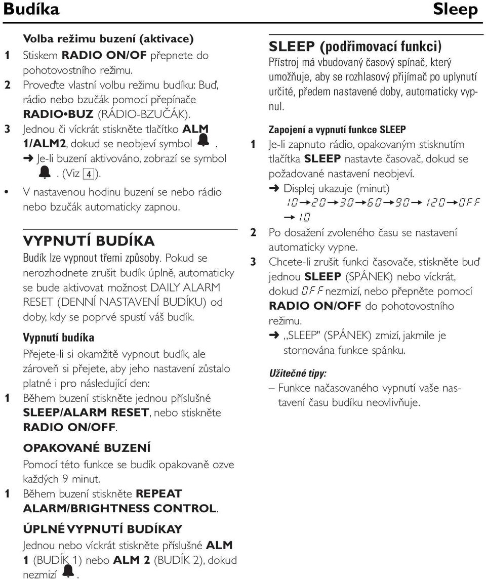 V nastavenou hodinu buzení se nebo rádio nebo bzučák automaticky zapnou. VYPNUTÍ BUDÍKA Budík lze vypnout tøemi zpùsoby.