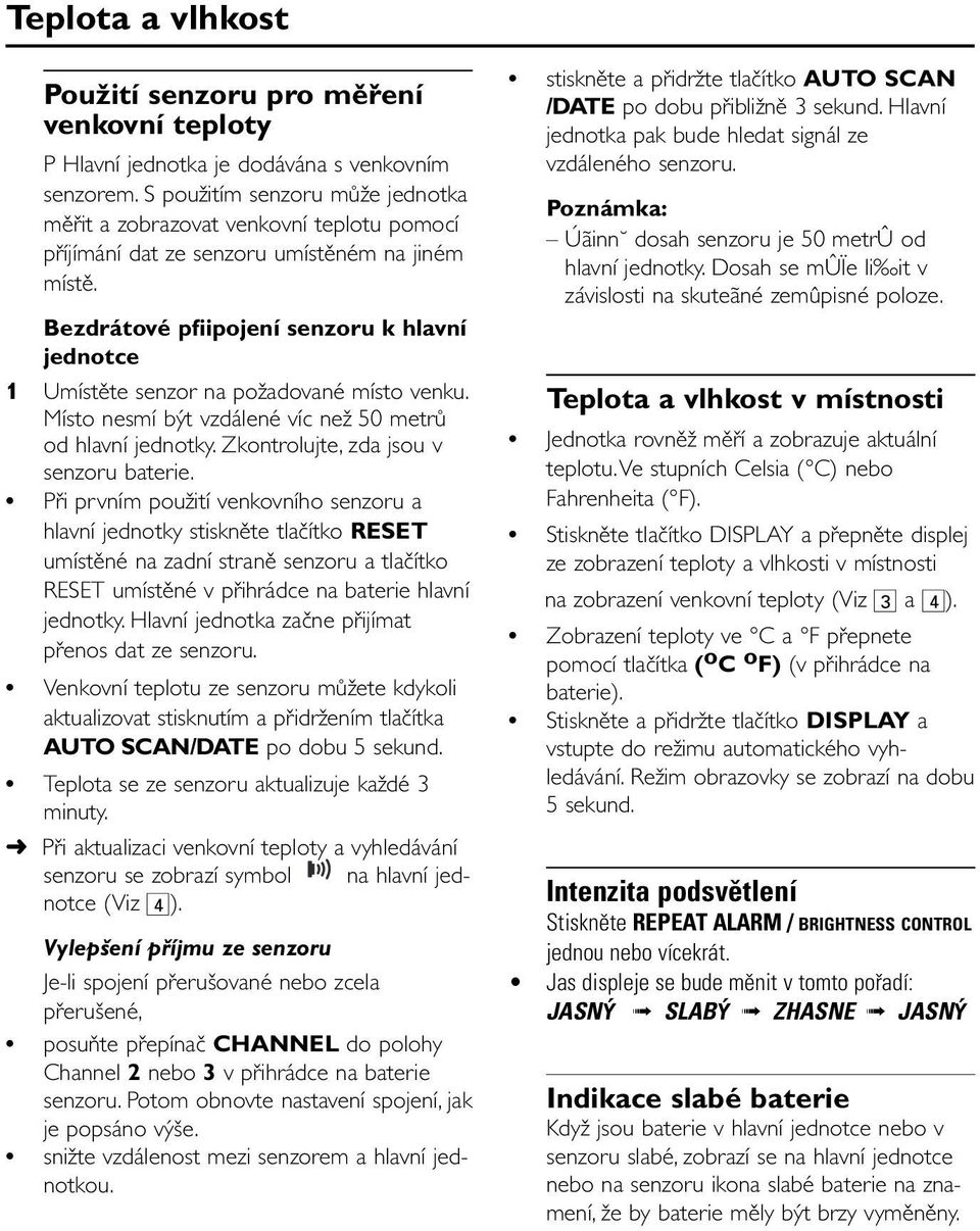 Bezdrátové pfiipojení senzoru k hlavní jednotce 1 Umístěte senzor na požadované místo venku. Místo nesmí být vzdálené víc než 50 metrů od hlavní jednotky. Zkontrolujte, zda jsou v senzoru baterie.