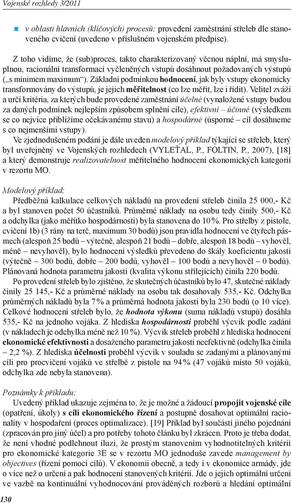 Základní podmínkou hodnocení, jak byly vstupy ekonomicky transformovány do výstupů, je jejich měřitelnost (co lze měřit, lze i řídit).