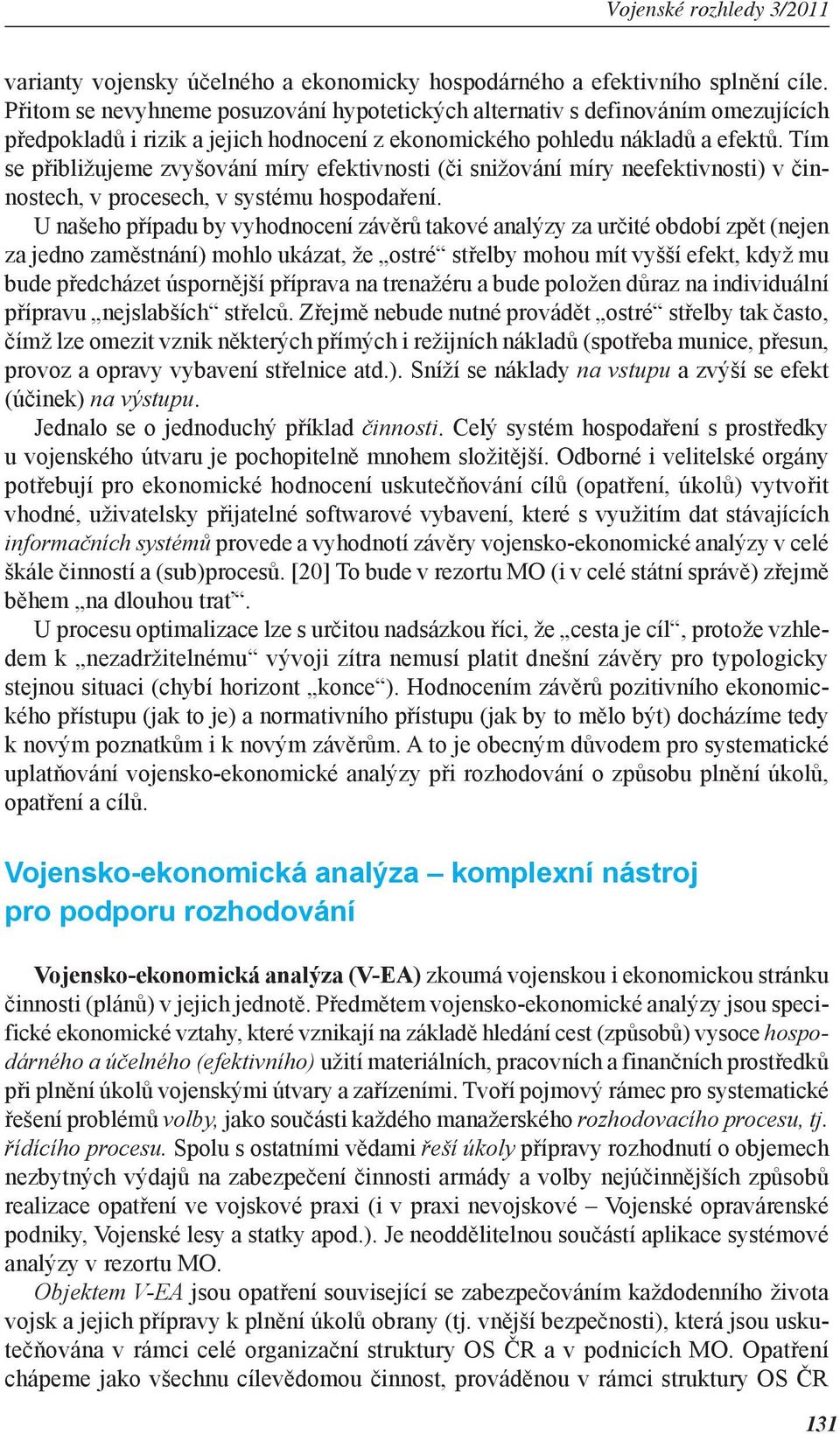Tím se přibližujeme zvyšování míry efektivnosti (či snižování míry neefektivnosti) v činnostech, v procesech, v systému hospodaření.