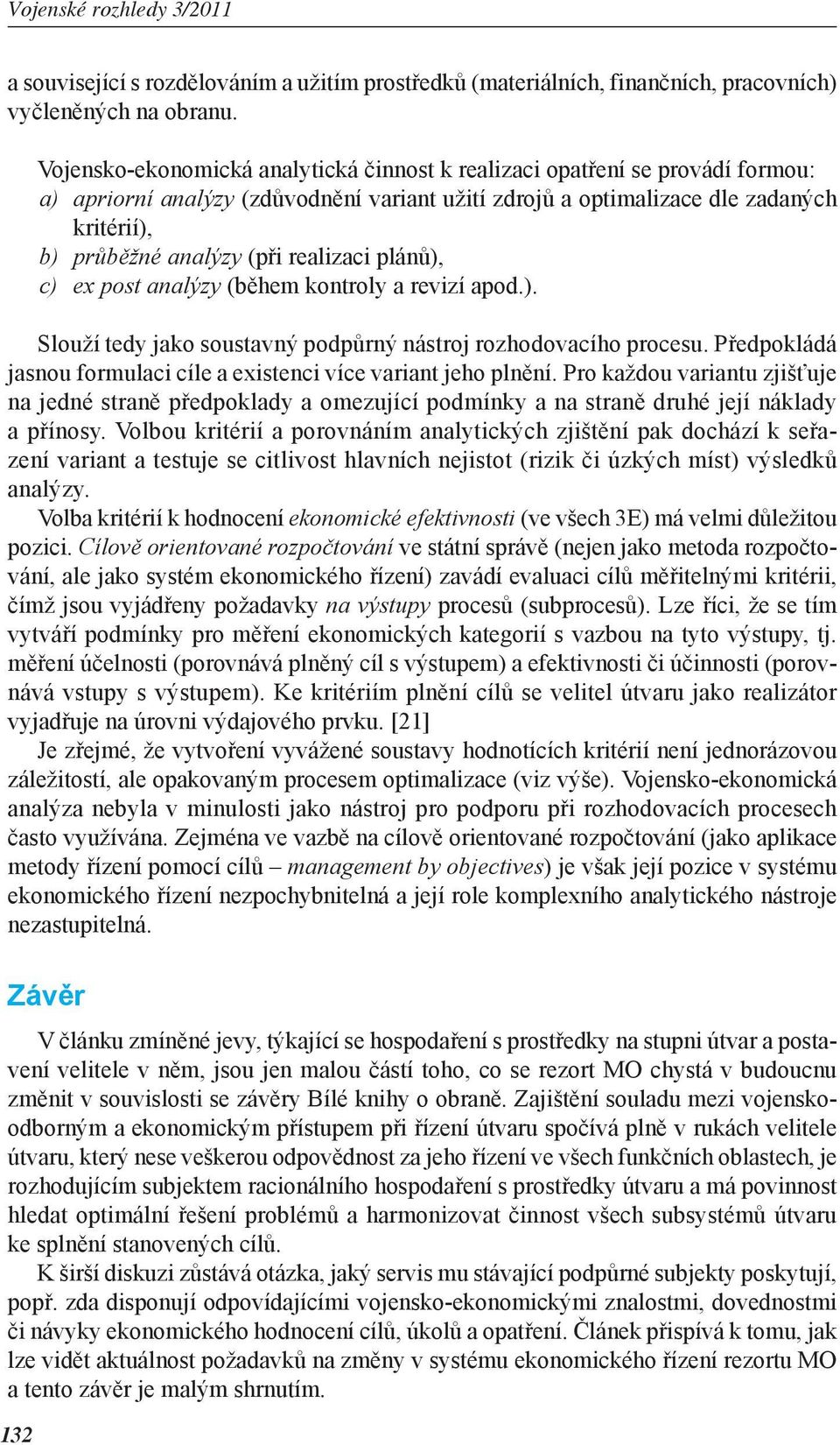 realizaci plánů), c) ex post analýzy (během kontroly a revizí apod.). Slouží tedy jako soustavný podpůrný nástroj rozhodovacího procesu.