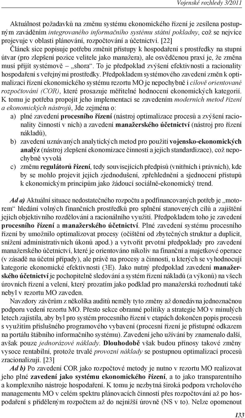 [22] Článek sice popisuje potřebu změnit přístupy k hospodaření s prostředky na stupni útvar (pro zlepšení pozice velitele jako manažera), ale osvědčenou praxí je, že změna musí přijít systémově