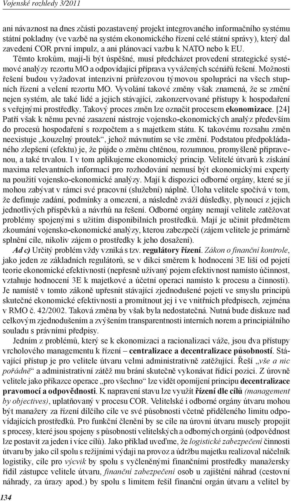 Možnosti řešení budou vyžadovat intenzivní průřezovou týmovou spolupráci na všech stupních řízení a velení rezortu MO.