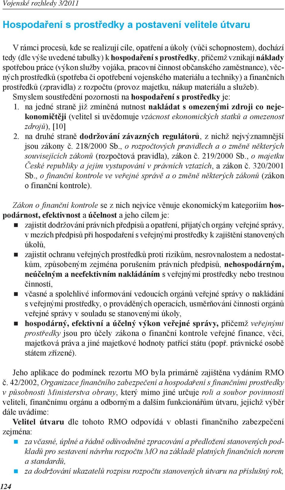 prostředků (zpravidla) z rozpočtu (provoz majetku, nákup materiálu a služeb). Smyslem soustředění pozornosti na hospodaření s prostředky je: 1.