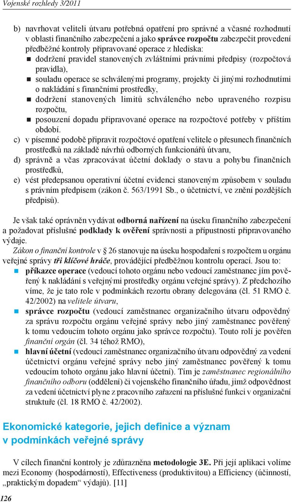 prostředky, dodržení stanovených limitů schváleného nebo upraveného rozpisu rozpočtu, posouzení dopadu připravované operace na rozpočtové potřeby v příštím období.