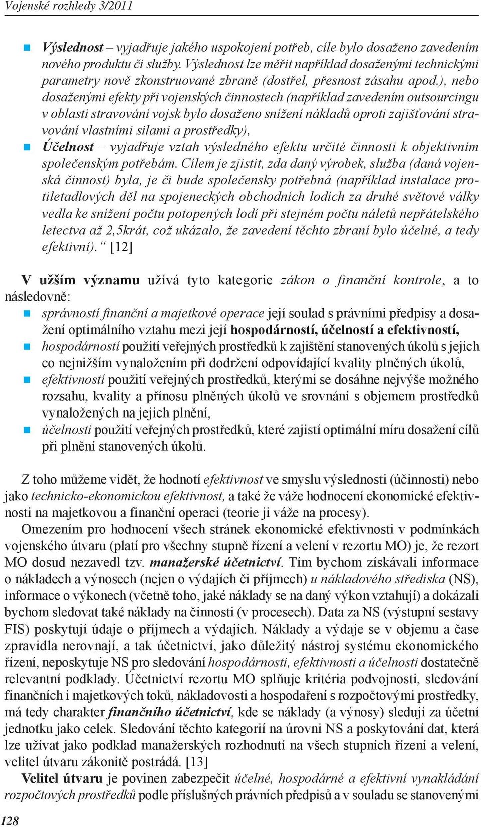 ), nebo dosaženými efekty při vojenských činnostech (například zavedením outsourcingu v oblasti stravování vojsk bylo dosaženo snížení nákladů oproti zajišťování stravování vlastními silami a