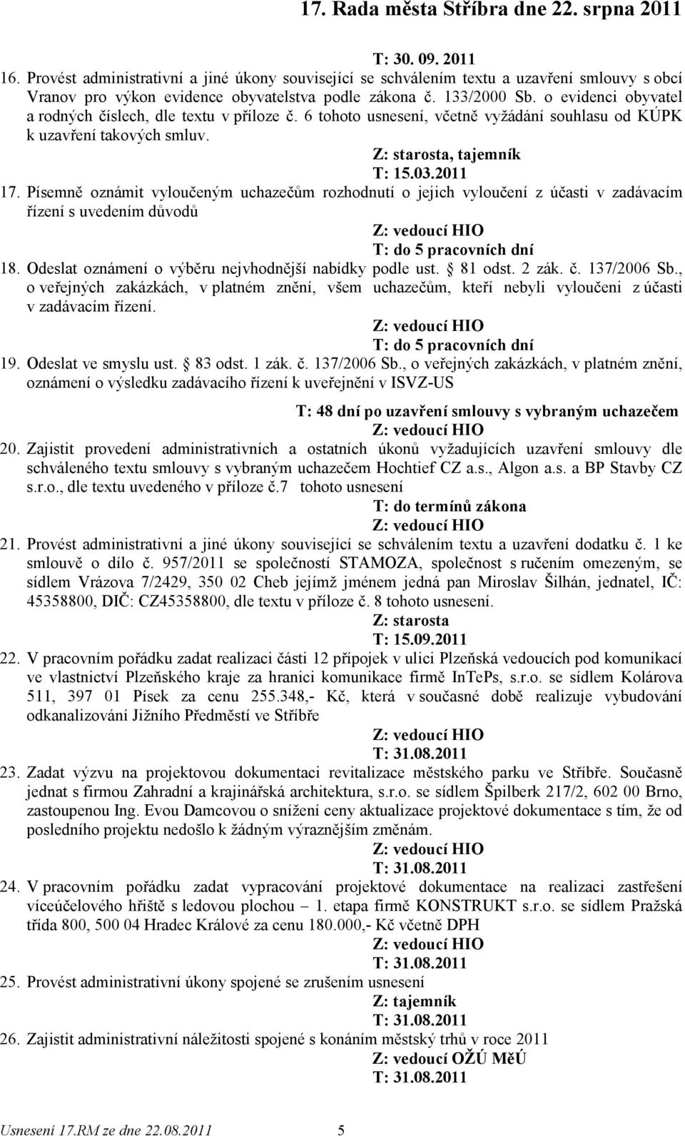 Písemně oznámit vyloučeným uchazečům rozhodnutí o jejich vyloučení z účasti v zadávacím řízení s uvedením důvodů T: do 5 pracovních dní 18. Odeslat oznámení o výběru nejvhodnější nabídky podle ust.