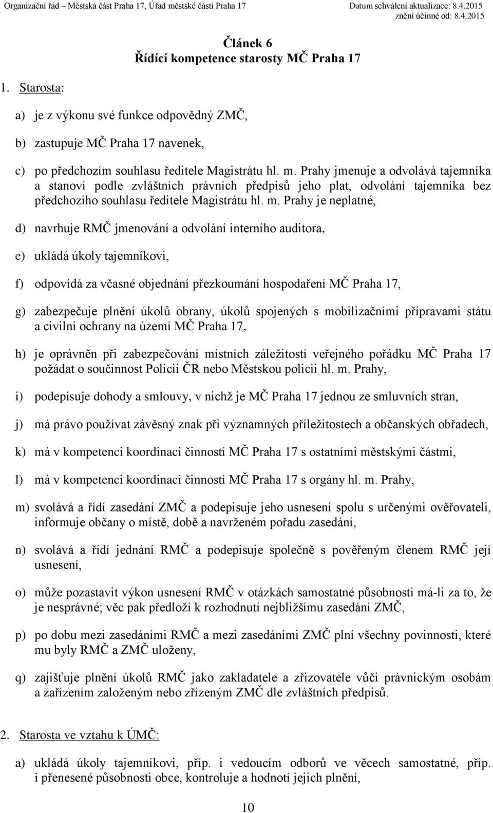 Prahy je neplatné, d) navrhuje RMČ jmenování a odvolání interního auditora, e) ukládá úkoly tajemníkovi, f) odpovídá za včasné objednání přezkoumání hospodaření MČ Praha 17, g) zabezpečuje plnění