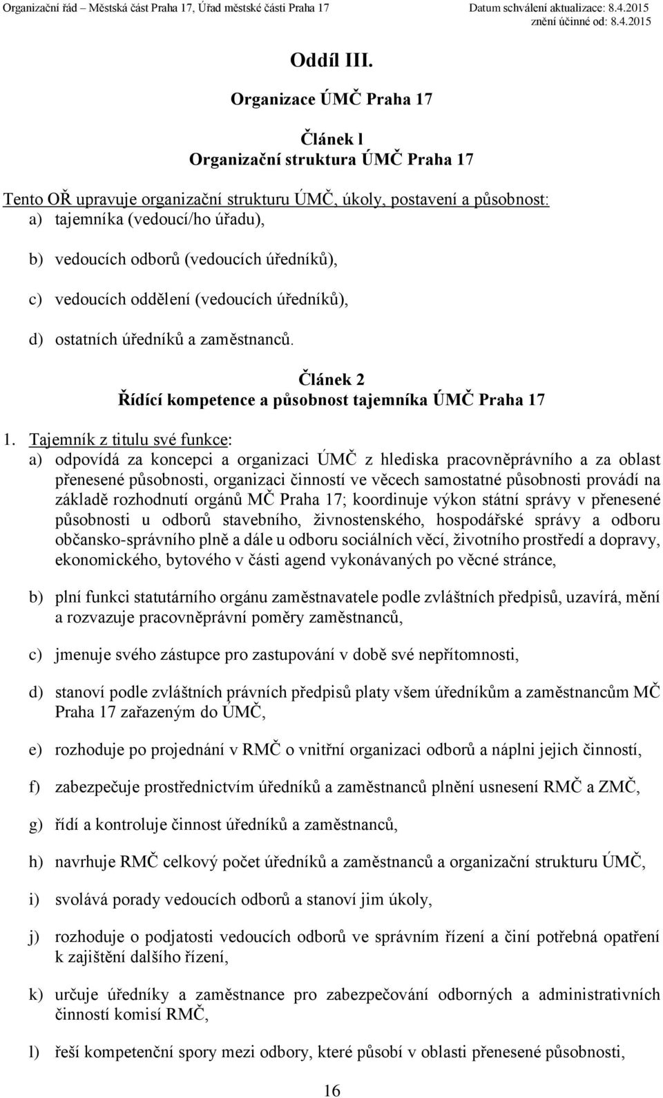 (vedoucích úředníků), c) vedoucích oddělení (vedoucích úředníků), d) ostatních úředníků a zaměstnanců. Článek 2 Řídící kompetence a působnost tajemníka ÚMČ Praha 17 1.