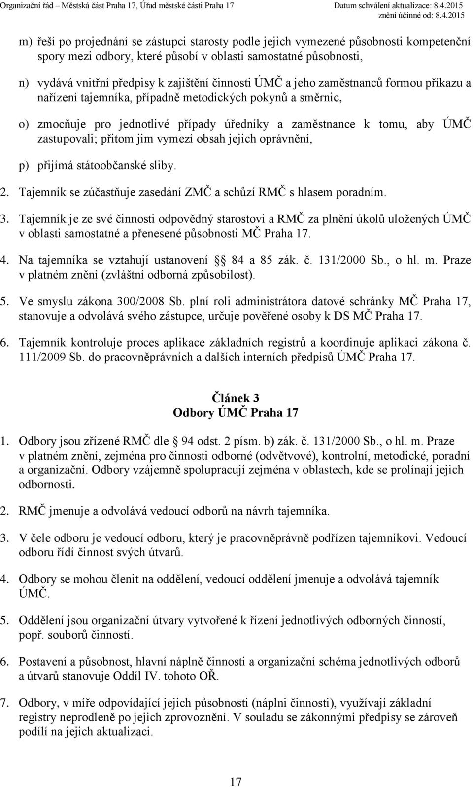 přitom jim vymezí obsah jejich oprávnění, p) přijímá státoobčanské sliby. 2. Tajemník se zúčastňuje zasedání ZMČ a schůzí RMČ s hlasem poradním. 3.