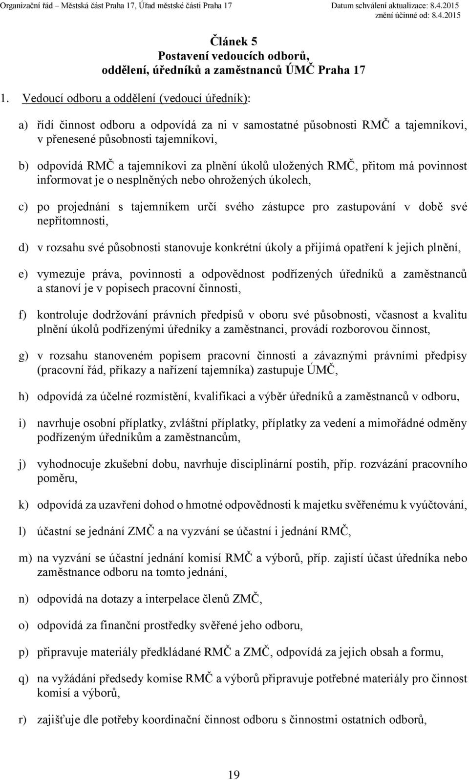 plnění úkolů uložených RMČ, přitom má povinnost informovat je o nesplněných nebo ohrožených úkolech, c) po projednání s tajemníkem určí svého zástupce pro zastupování v době své nepřítomnosti, d) v