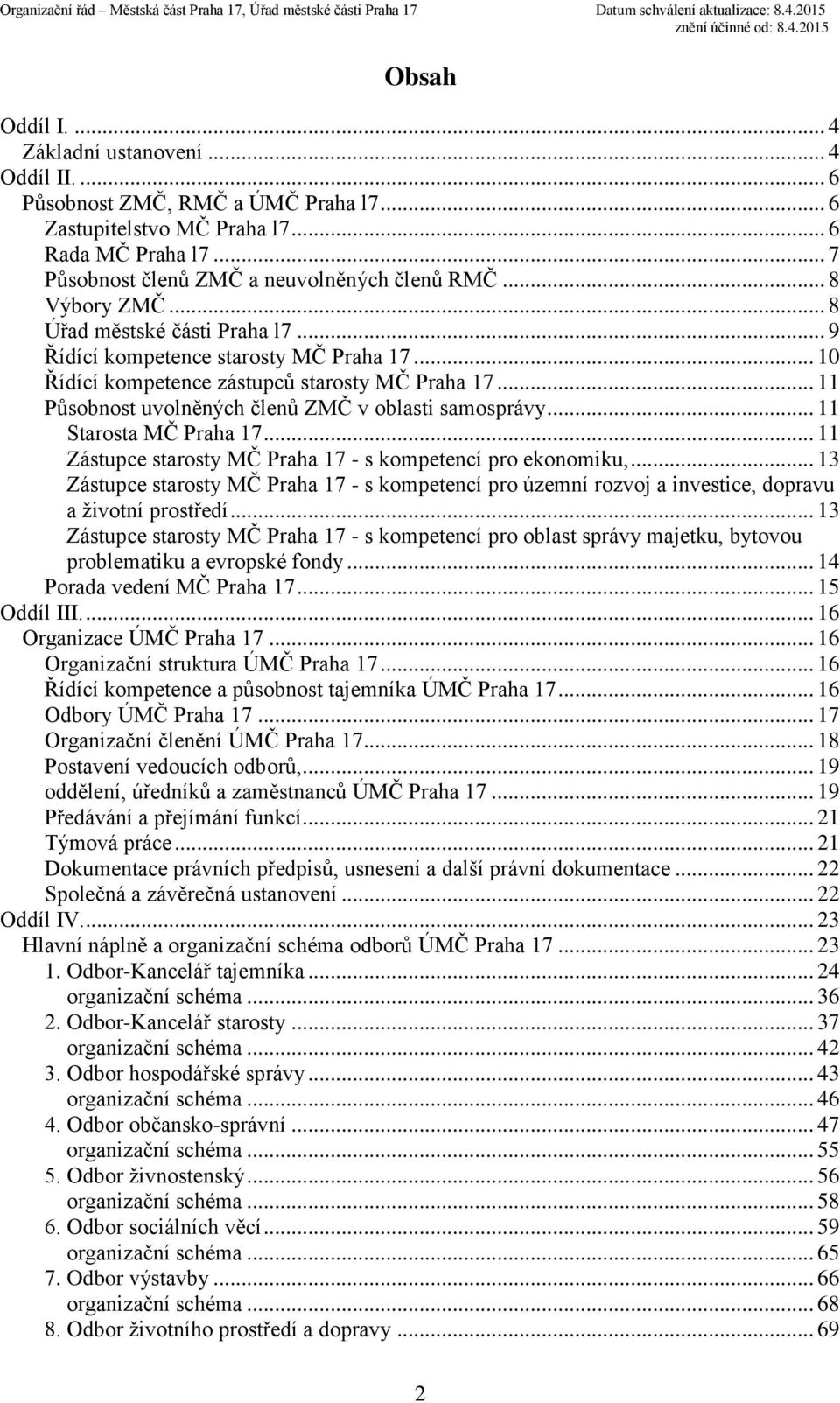 .. 11 Působnost uvolněných členů ZMČ v oblasti samosprávy... 11 Starosta MČ Praha 17... 11 Zástupce starosty MČ Praha 17 - s kompetencí pro ekonomiku,.